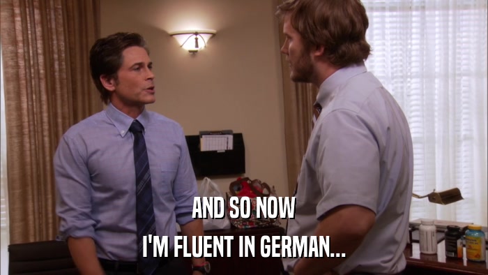 AND SO NOW I'M FLUENT IN GERMAN... 