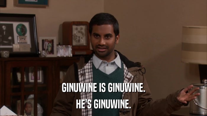 GINUWINE IS GINUWINE. HE'S GINUWINE. 