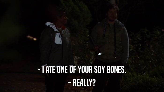 - I ATE ONE OF YOUR SOY BONES. - REALLY? 