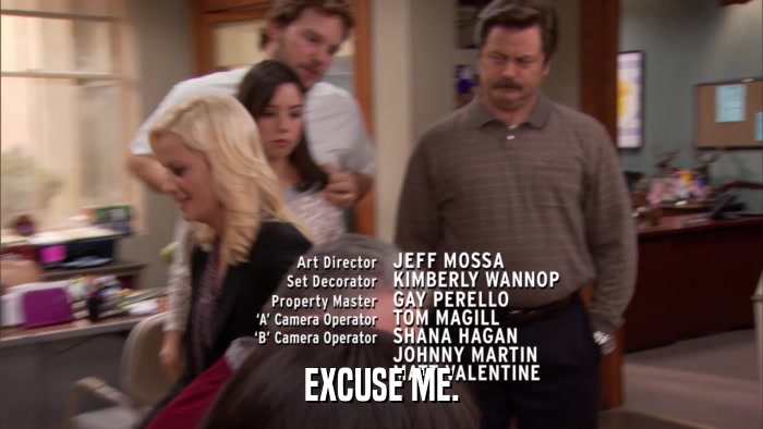 EXCUSE ME.  
