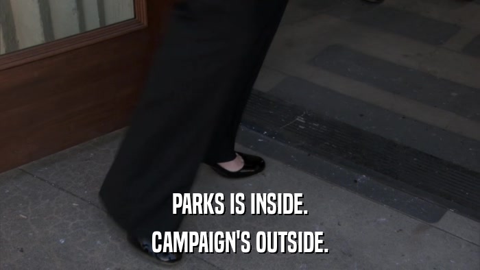 PARKS IS INSIDE. CAMPAIGN'S OUTSIDE. 