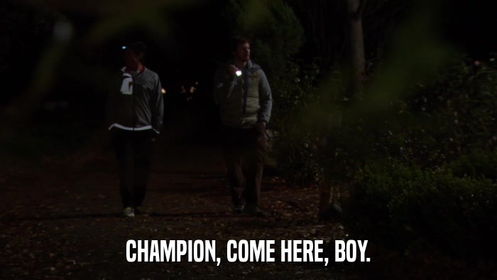 CHAMPION, COME HERE, BOY.  