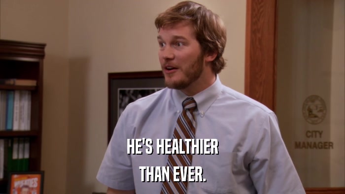 HE'S HEALTHIER THAN EVER. 