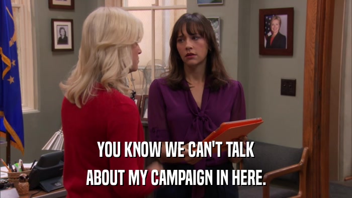 YOU KNOW WE CAN'T TALK ABOUT MY CAMPAIGN IN HERE. 