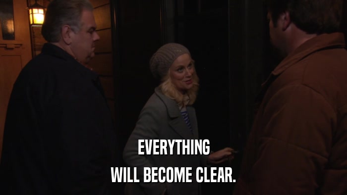 EVERYTHING WILL BECOME CLEAR. 