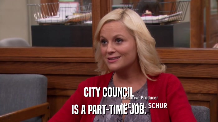 CITY COUNCIL IS A PART-TIME JOB. 