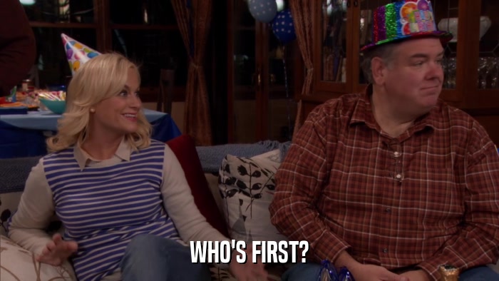 WHO'S FIRST?  