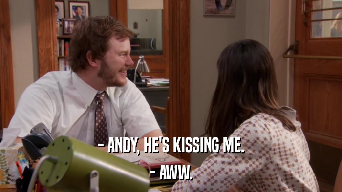 - ANDY, HE'S KISSING ME. - AWW. 