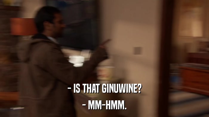 - IS THAT GINUWINE? - MM-HMM. 