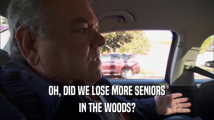 OH, DID WE LOSE MORE SENIORS IN THE WOODS? 