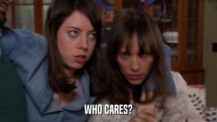 WHO CARES?  