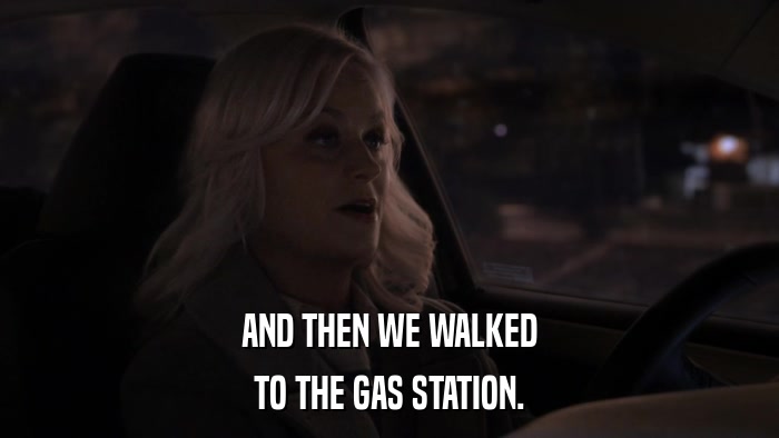 AND THEN WE WALKED TO THE GAS STATION. 