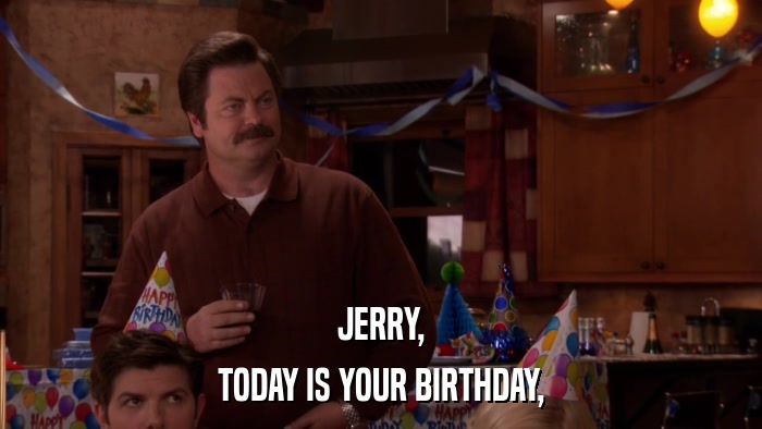 JERRY, TODAY IS YOUR BIRTHDAY, 