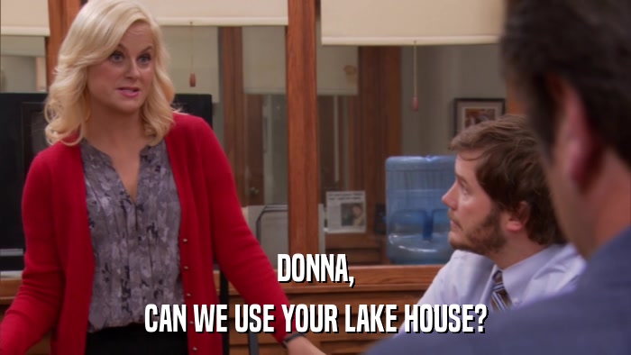 DONNA, CAN WE USE YOUR LAKE HOUSE? 