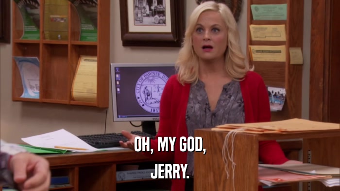OH, MY GOD, JERRY. 