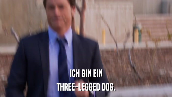 ICH BIN EIN THREE-LEGGED DOG. 