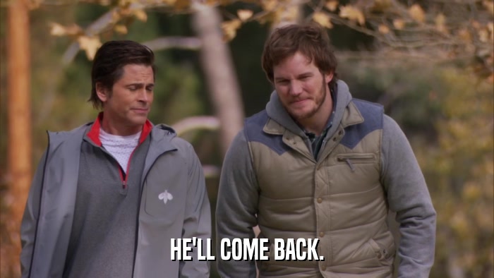 HE'LL COME BACK.  