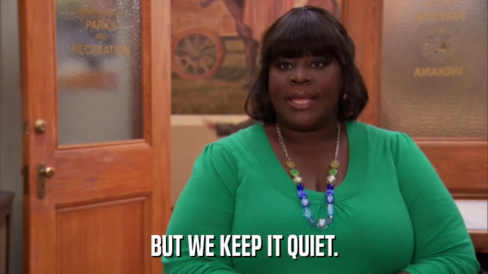 BUT WE KEEP IT QUIET.  