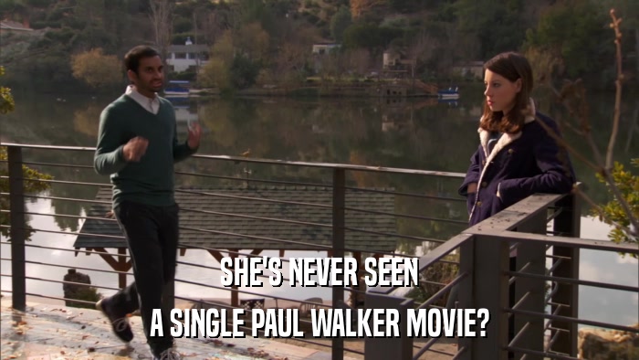 SHE'S NEVER SEEN A SINGLE PAUL WALKER MOVIE? 