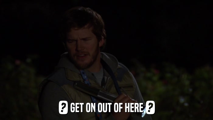 ? GET ON OUT OF HERE ?  