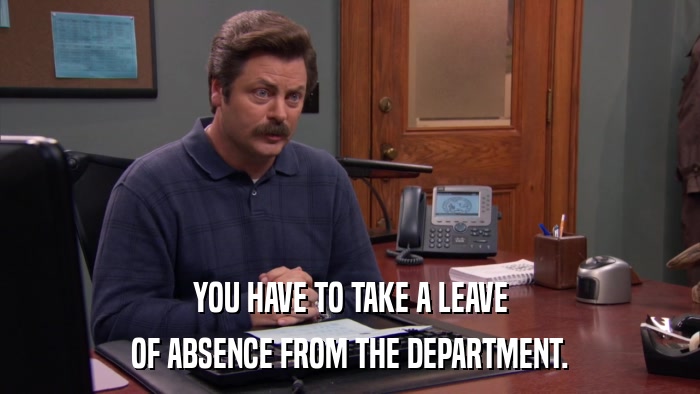 YOU HAVE TO TAKE A LEAVE OF ABSENCE FROM THE DEPARTMENT. 