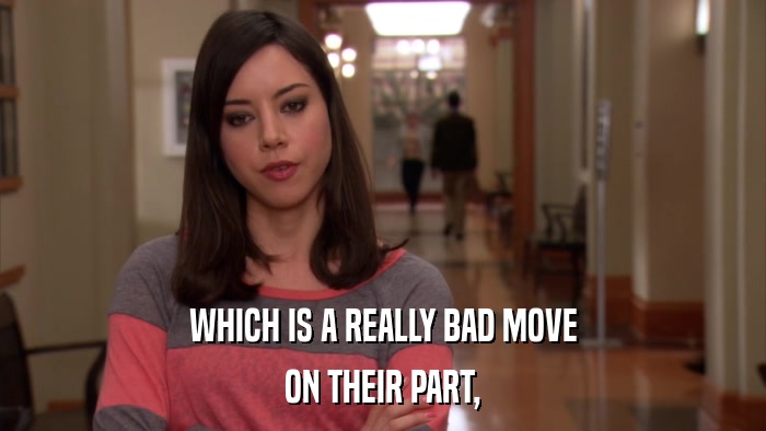 WHICH IS A REALLY BAD MOVE ON THEIR PART, 