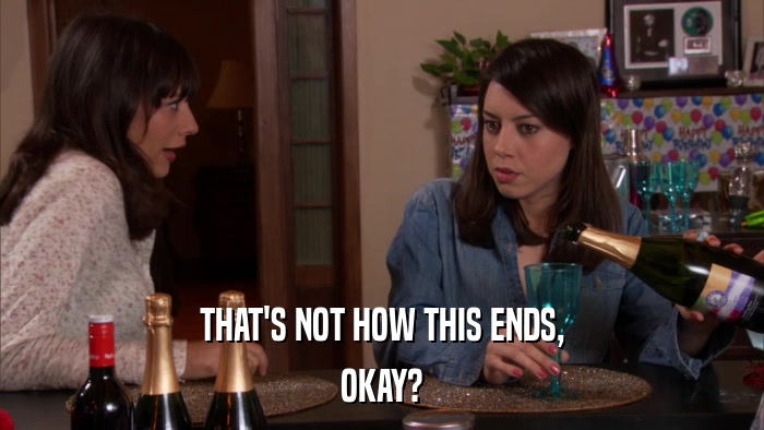 THAT'S NOT HOW THIS ENDS, OKAY? 