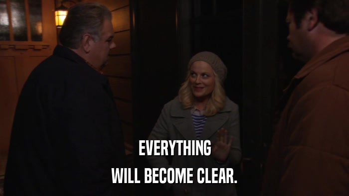 EVERYTHING WILL BECOME CLEAR. 