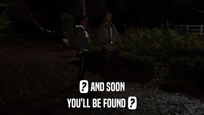 ? AND SOON YOU'LL BE FOUND ? 