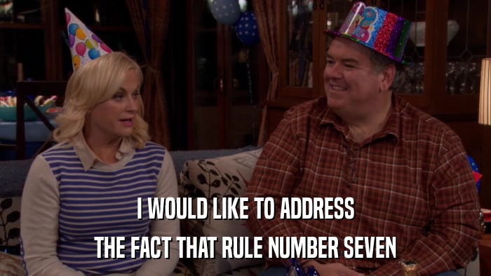 I WOULD LIKE TO ADDRESS THE FACT THAT RULE NUMBER SEVEN 