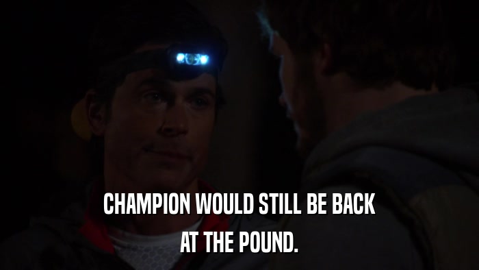 CHAMPION WOULD STILL BE BACK AT THE POUND. 