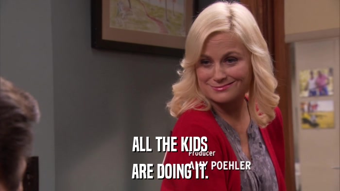 ALL THE KIDS ARE DOING IT. 