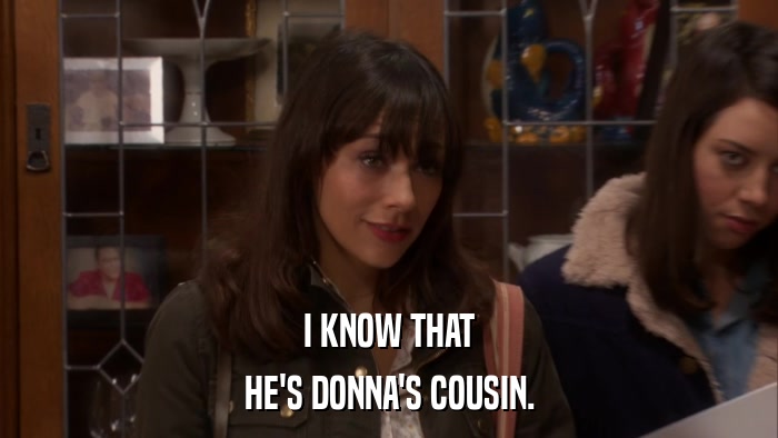 I KNOW THAT HE'S DONNA'S COUSIN. 
