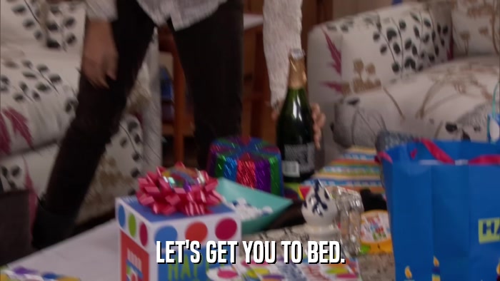LET'S GET YOU TO BED.  