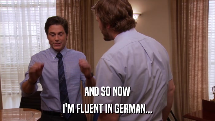 AND SO NOW I'M FLUENT IN GERMAN... 
