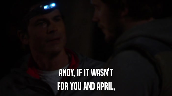 ANDY, IF IT WASN'T FOR YOU AND APRIL, 