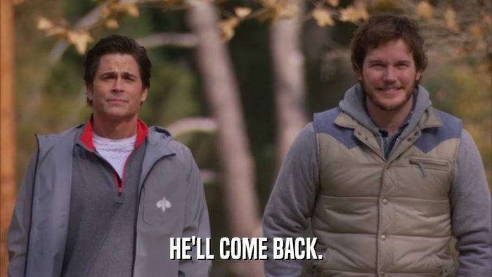 HE'LL COME BACK.  