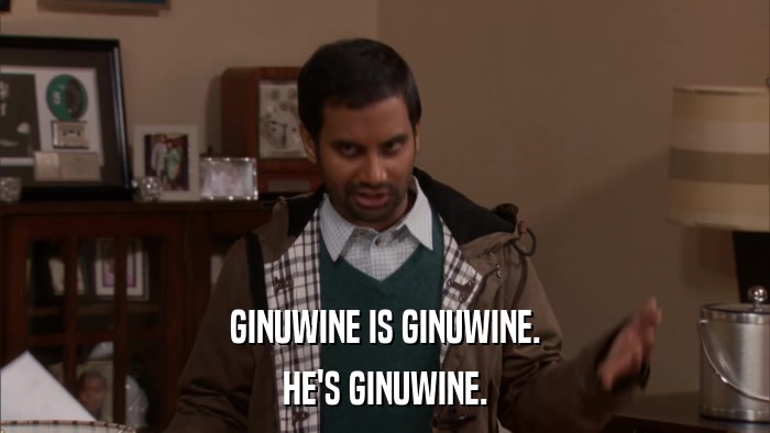 GINUWINE IS GINUWINE. HE'S GINUWINE. 