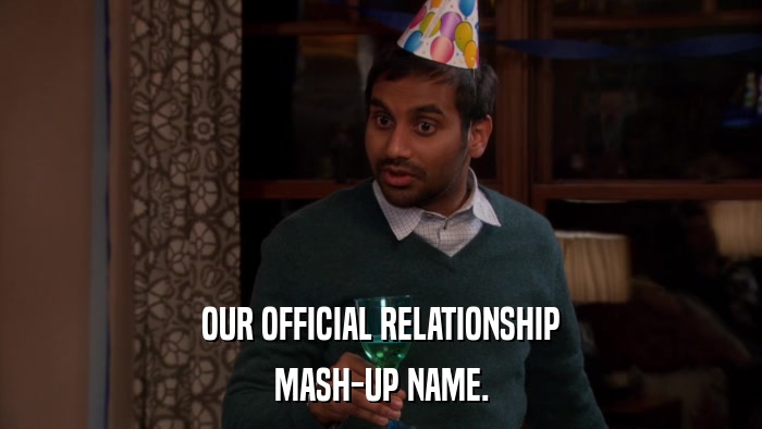 OUR OFFICIAL RELATIONSHIP MASH-UP NAME. 