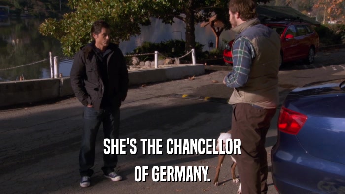 SHE'S THE CHANCELLOR OF GERMANY. 