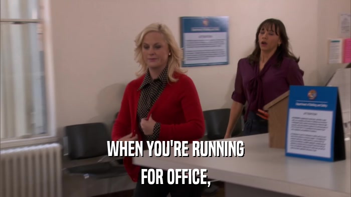WHEN YOU'RE RUNNING FOR OFFICE, 