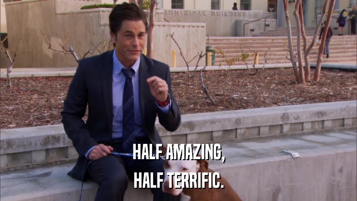 HALF AMAZING, HALF TERRIFIC. 