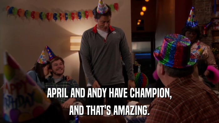 APRIL AND ANDY HAVE CHAMPION, AND THAT'S AMAZING. 