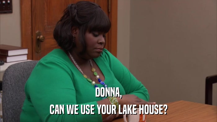 DONNA, CAN WE USE YOUR LAKE HOUSE? 