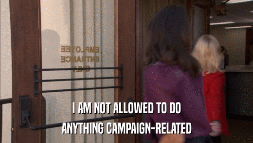 I AM NOT ALLOWED TO DO ANYTHING CAMPAIGN-RELATED 