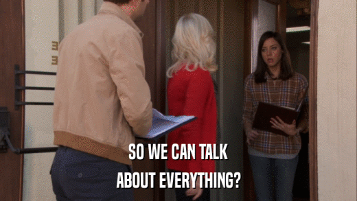 SO WE CAN TALK ABOUT EVERYTHING? 