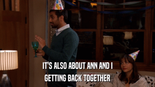 IT'S ALSO ABOUT ANN AND I GETTING BACK TOGETHER 