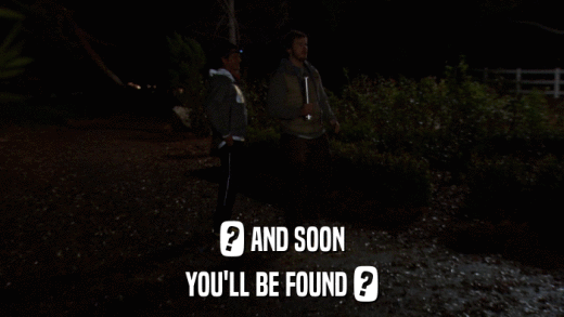 ? AND SOON YOU'LL BE FOUND ? 