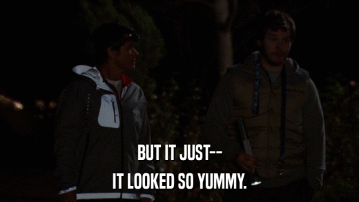 BUT IT JUST-- IT LOOKED SO YUMMY. 