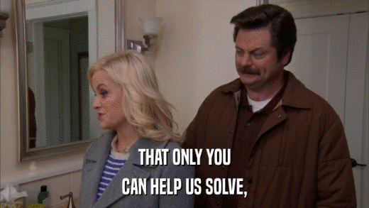 THAT ONLY YOU CAN HELP US SOLVE, 